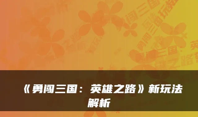 《勇闯三国：英雄之路》新玩法解析