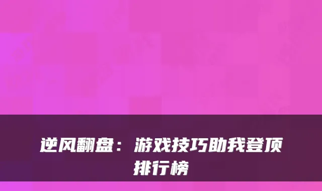 逆风翻盘：游戏技巧助我登顶排行榜