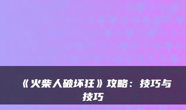 《火柴人破坏狂》攻略：技巧与技巧