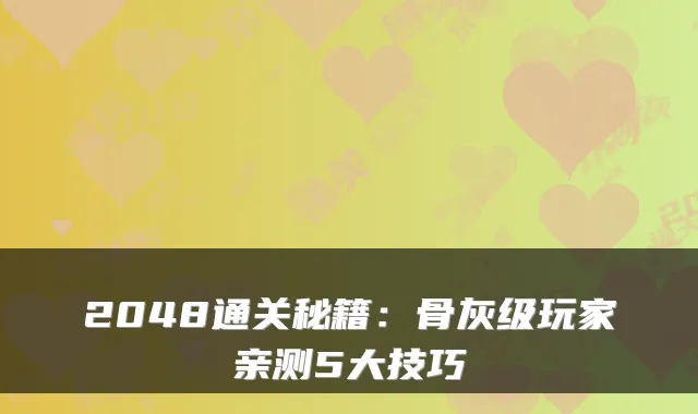 2048通关秘籍：骨灰级玩家亲测5大技巧