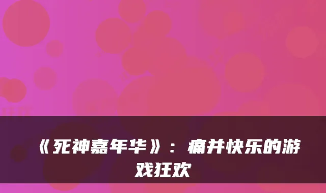 《死神嘉年华》:痛并快乐的游戏狂欢