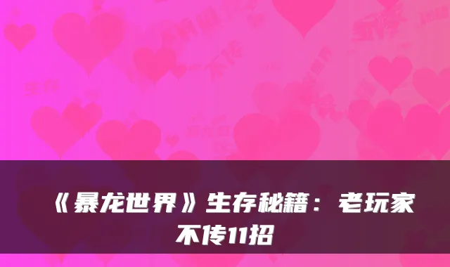 《暴龙世界》生存秘籍:老玩家不传11招