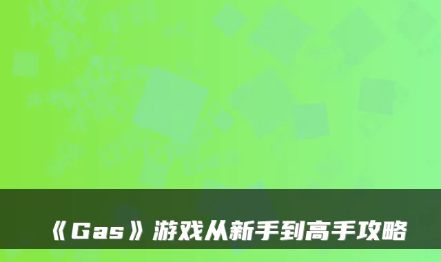 《Gas》游戏从新手到高手攻略