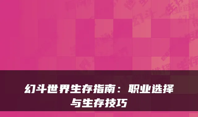 幻斗世界生存指南:职业选择与生存技巧