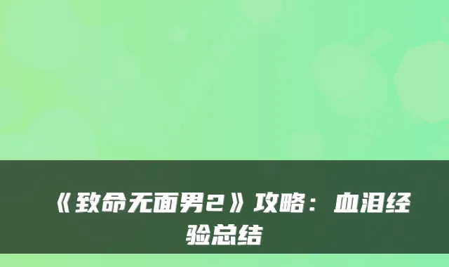 《致命无面男2》攻略：血泪经验总结