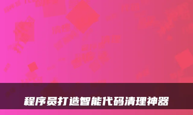 程序员打造智能代码清理神器