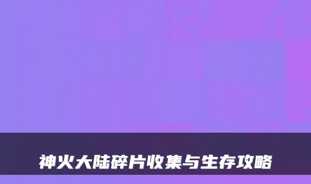 神火大陆碎片收集与生存攻略