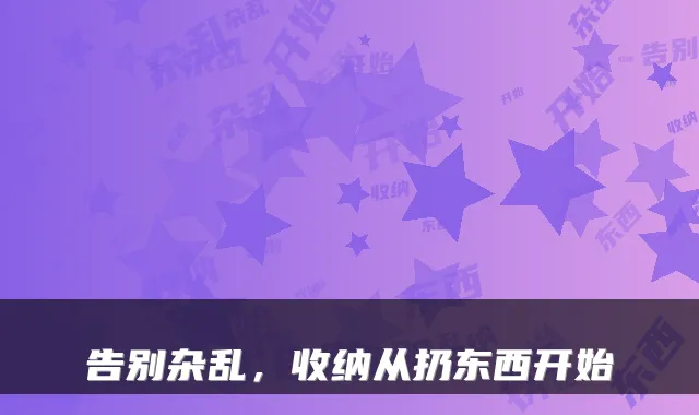 告别杂乱,收纳从扔东西开始