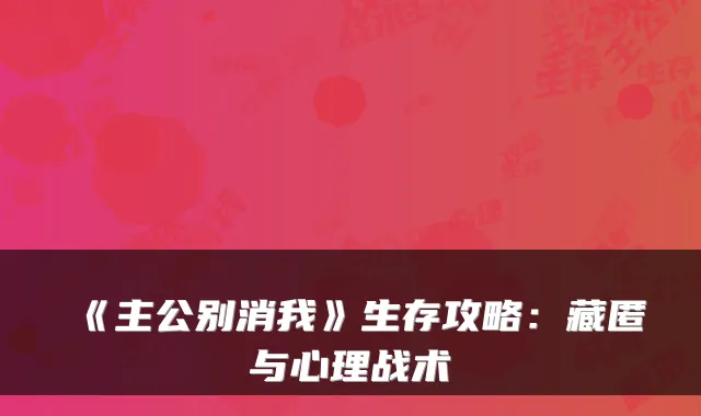 《主公别消我》生存攻略：藏匿与心理战术