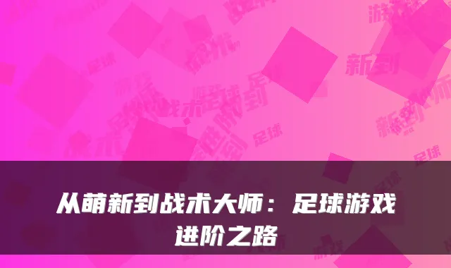 从萌新到战术大师：足球游戏进阶之路