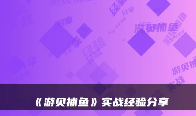 《游贝捕鱼》实战经验分享