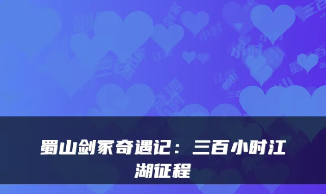 蜀山剑冢奇遇记：三百小时江湖征程