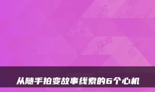 从随手拍变故事线索的6个心机