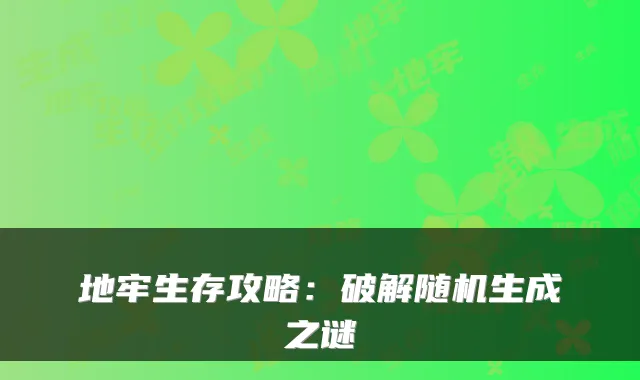 地牢生存攻略：破解随机生成之谜