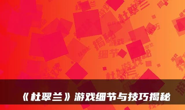 《杜翠兰》游戏细节与技巧揭秘