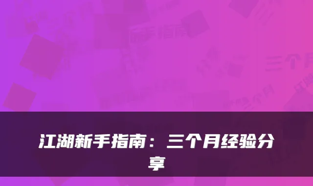 江湖新手指南：三个月经验分享