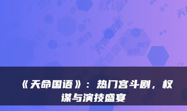 《天命国语》：热门宫斗剧，权谋与演技盛宴
