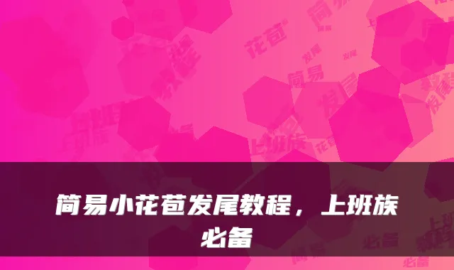 简易小花苞发尾教程,上班族必备