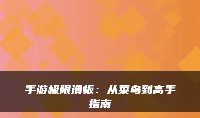 手游极限滑板:从菜鸟到高手指南