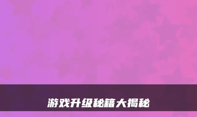 游戏升级秘籍大揭秘