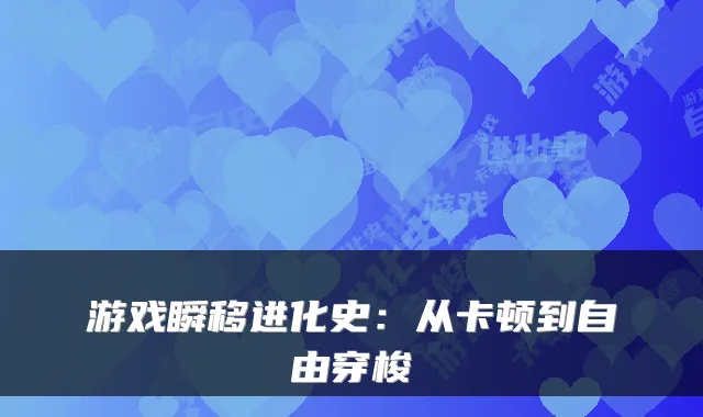 游戏瞬移进化史：从卡顿到自由穿梭