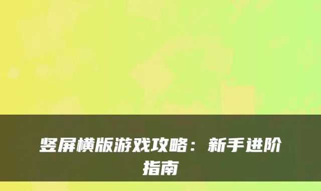 竖屏横版游戏攻略：新手进阶指南