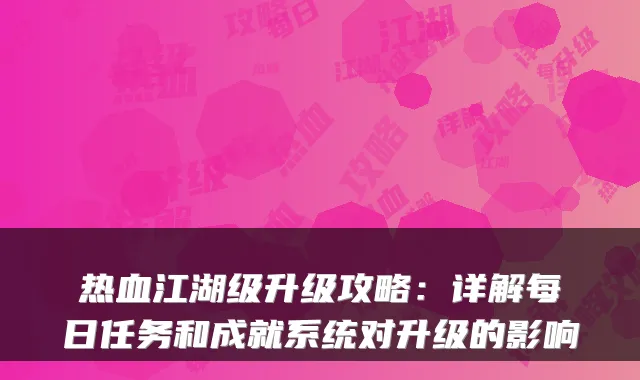 热血江湖级升级攻略：详解每日任务和成就系统对升级的影响