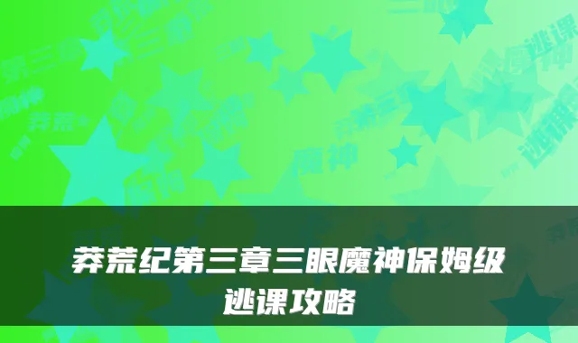 莽荒纪第三章三眼魔神保姆级逃课攻略