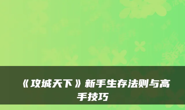 《攻城天下》新手生存法则与高手技巧