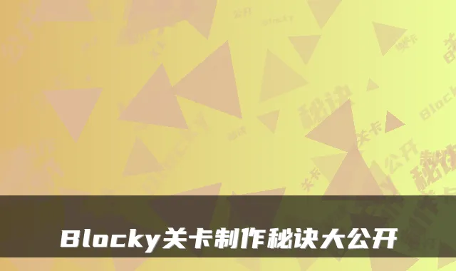 Blocky关卡制作秘诀大公开