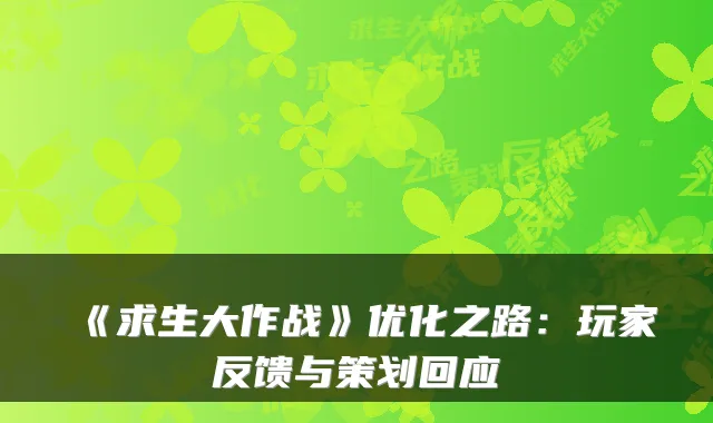 《求生大作战》优化之路：玩家反馈与策划回应