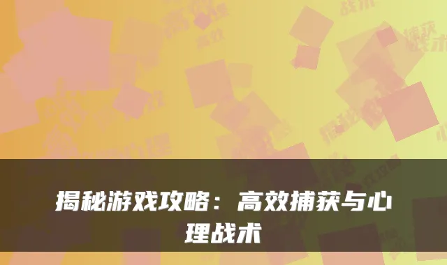 揭秘游戏攻略：高效捕获与心理战术