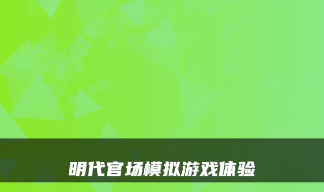 明代官场模拟游戏体验