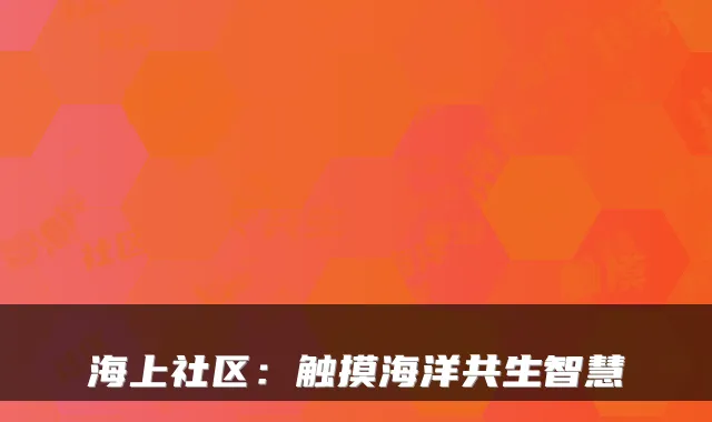 海上社区:触摸海洋共生智慧
