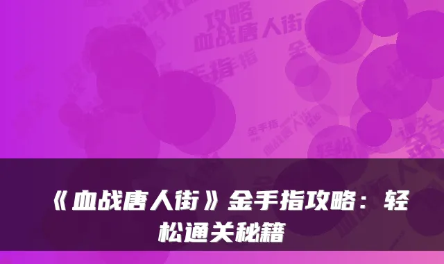《血战唐人街》金手指攻略：轻松通关秘籍