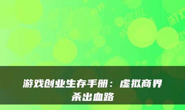 游戏创业生存手册：虚拟商界杀出血路