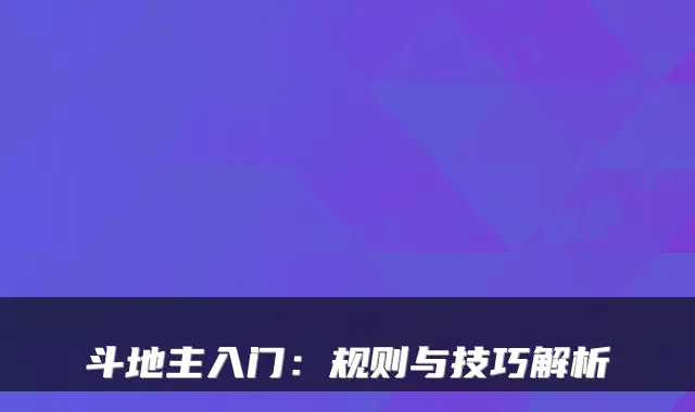 斗地主入门：规则与技巧解析