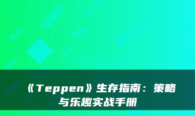 《Teppen》生存指南:策略与乐趣实战手册