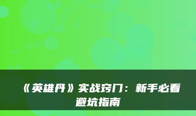 《英雄丹》实战窍门：新手必看避坑指南