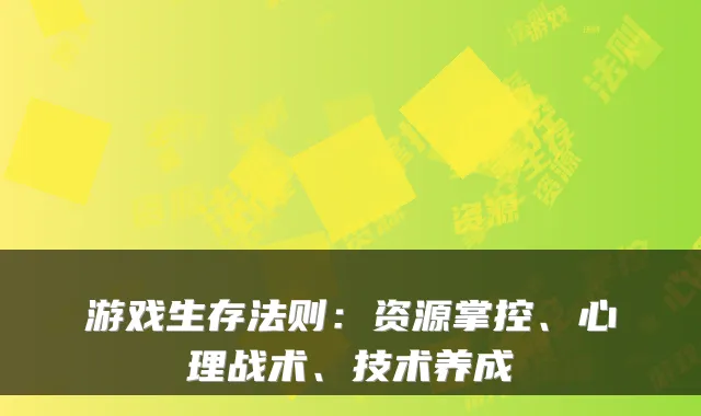 游戏生存法则：资源掌控、心理战术、技术养成