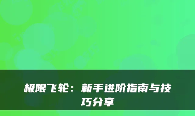 极限飞轮：新手进阶指南与技巧分享