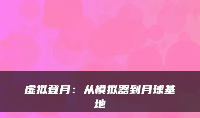 虚拟登月：从模拟器到月球基地