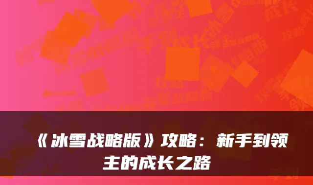 《冰雪战略版》攻略:新手到领主的成长之路
