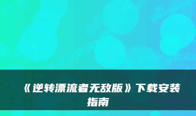 《逆转漂流者版》下载安装指南