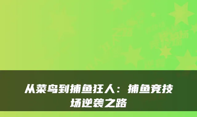 从菜鸟到捕鱼狂人：捕鱼竞技场逆袭之路