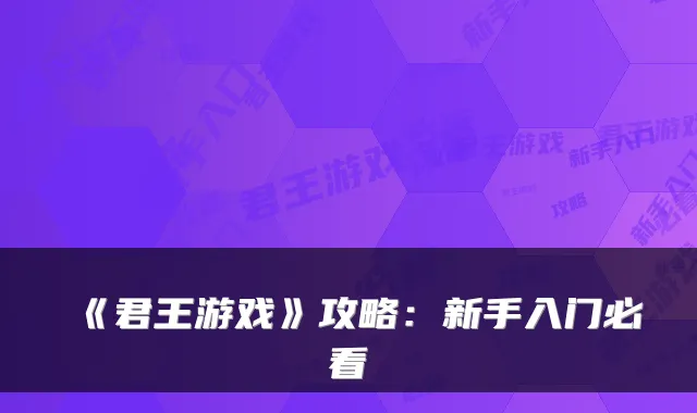 《君王游戏》攻略：新手入门必看