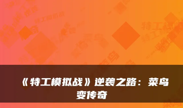 《特工模拟战》逆袭之路：菜鸟变传奇