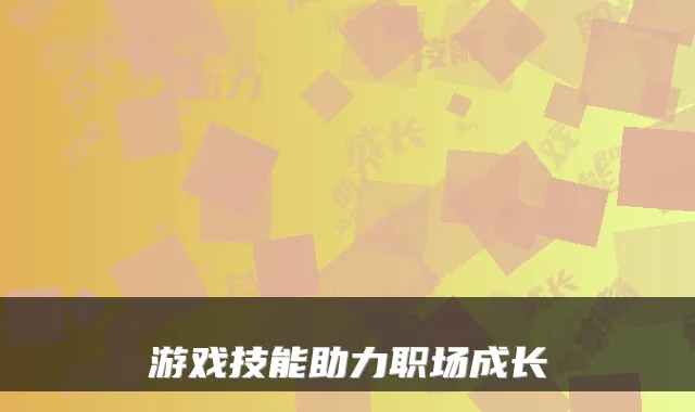 游戏技能助力职场成长