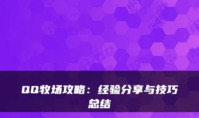 QQ牧场攻略：经验分享与技巧总结