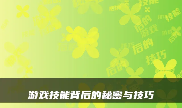 游戏技能背后的秘密与技巧